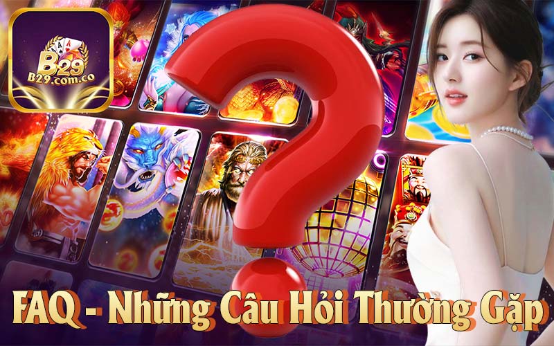 FAQ - Câu hỏi người chơi thường hay gặp khi tham gia cổng game B29