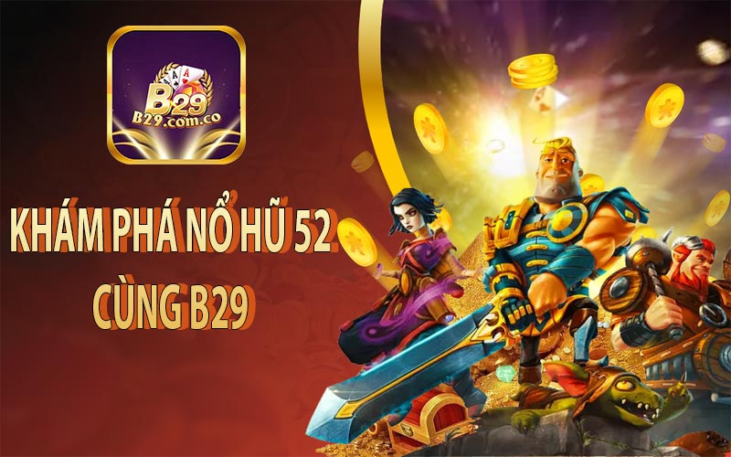 Tìm hiểu nổ hũ 52 cùng cổng game B29